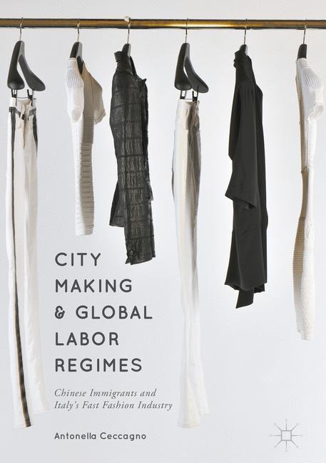 City Making and Global Labor Regimes: Chinese Immigrants and Italys Fast Fashion Industry