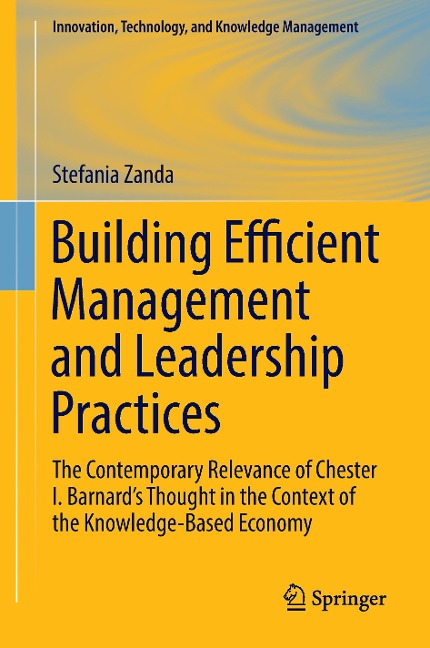 Building Efficient Management and Leadership Practices: The Contemporary Relevance of Chester I. Barnards Thought in the Context of the Knowledge-Based Economy