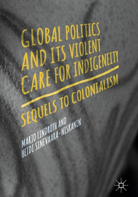 Global Politics and Its Violent Care for Indigeneity: Sequels to Colonialism