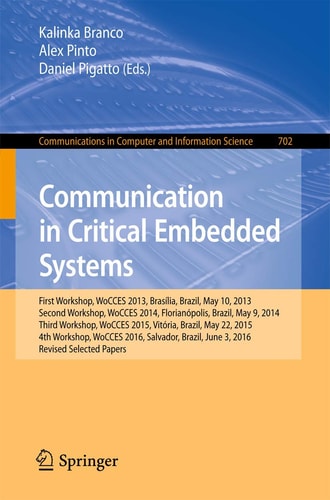 Communication in Critical Embedded Systems First Workshop, WoCCES 2013, Brasília, Brazil, May, 10, 2013, Second Workshop, WoCCES 2014, Florianópolis, Brazil, May 9, 2014, Third Workshop, WoCCES 2015, Vitória, Brazil, May 22, 2015, 4th Workshop, WoCCES 201