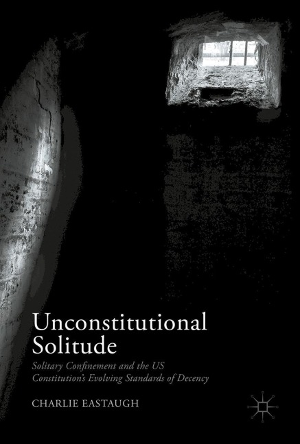 Unconstitutional Solitude: Solitary Confinement and the US Constitutions Evolving Standards of Decency