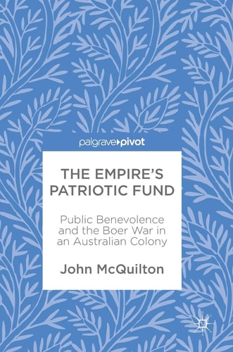 The Empire’s Patriotic Fund Public Benevolence and the Boer War in an Australian Colony