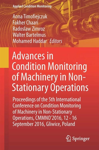 Advances in Condition Monitoring of Machinery in Non-Stationary Operations Proceedings of the 5th International Conference on Condition Monitoring of Machinery in Non-stationary Operations, CMMNO’2016, 12–16 September 2016, Gliwice, Poland