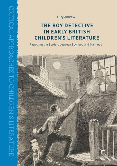 The Boy Detective in Early British Childrens Literature: Patrolling the Borders between Boyhood and Manhood