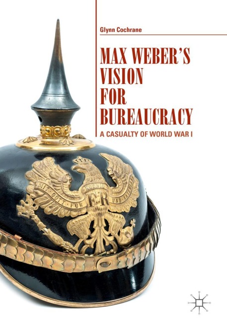 Max Webers Vision for Bureaucracy: A Casualty of World War I