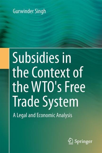 Subsidies in the Context of the WTOs Free Trade System: A Legal and Economic Analysis