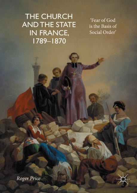 The Church and the State in France, 1789-1870: Fear of God is the Basis of Social Order