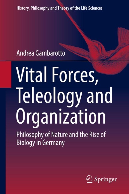 Vital Forces, Teleology and Organization: Philosophy of Nature and the Rise of Biology in Germany