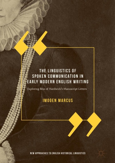 The Linguistics of Spoken Communication in Early Modern English Writing: Exploring Bess of Hardwicks Manuscript Letters