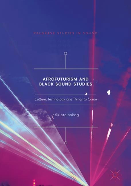 Afrofuturism and Black Sound Studies: Culture, Technology, and Things to Come