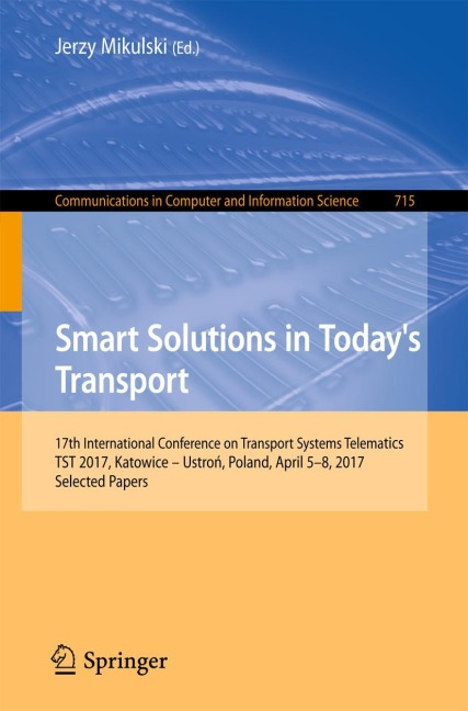 Smart Solutions in Todays Transport: 17th International Conference on Transport Systems Telematics, TST 2017, Katowice - Ustro¿, Poland, April 5-8, 2017, Selected Papers