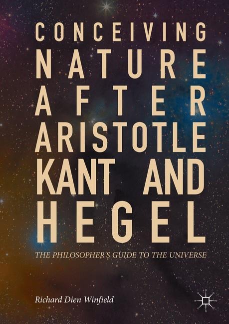 Conceiving Nature after Aristotle, Kant, and Hegel: The Philosophers Guide to the Universe