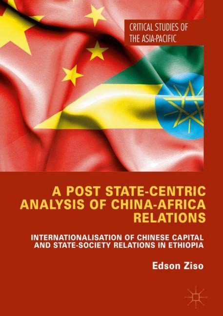A Post State-Centric Analysis of China-Africa Relations: Internationalisation of Chinese Capital and State-Society Relations in Ethiopia