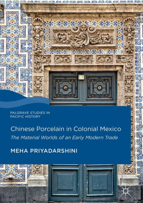 Chinese Porcelain in Colonial Mexico: The Material Worlds of an Early Modern Trade