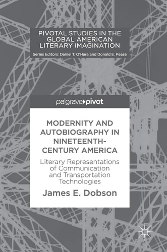 Modernity and Autobiography in Nineteenth-Century America Literary Representations of Communication and Transportation Technologies
