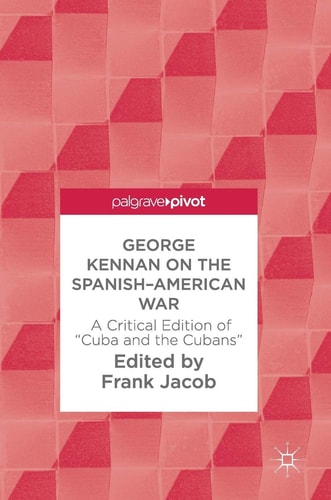 George Kennan on the Spanish-American War A Critical Edition of "Cuba and the Cubans"