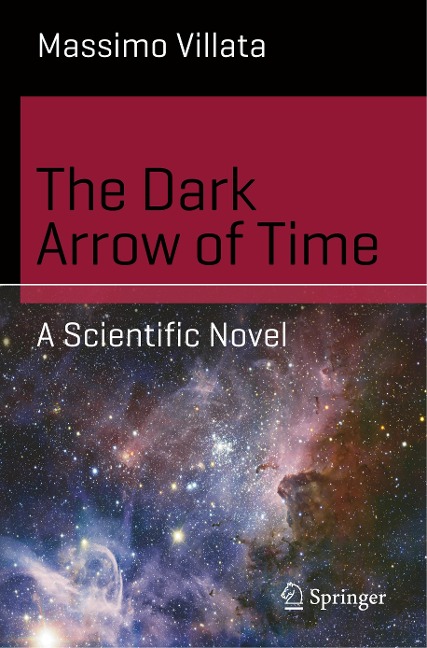 The Dark Arrow of Time: A Scientific Novel