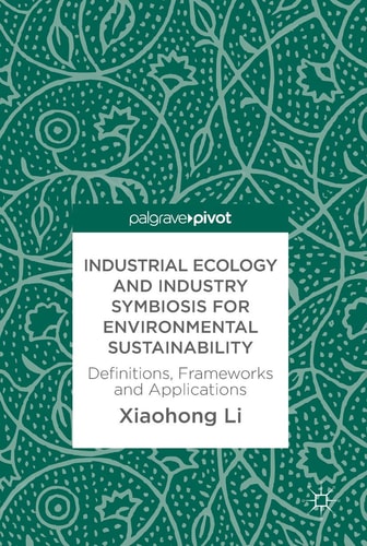 Industrial Ecology and Industry Symbiosis for Environmental Sustainability Definitions, Frameworks and Applications