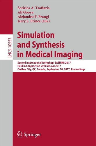 Simulation and Synthesis in Medical Imaging Second International Workshop, SASHIMI 2017, Held in Conjunction with MICCAI 2017, Québec City, QC, Canada, September 10, 2017, Proceedings