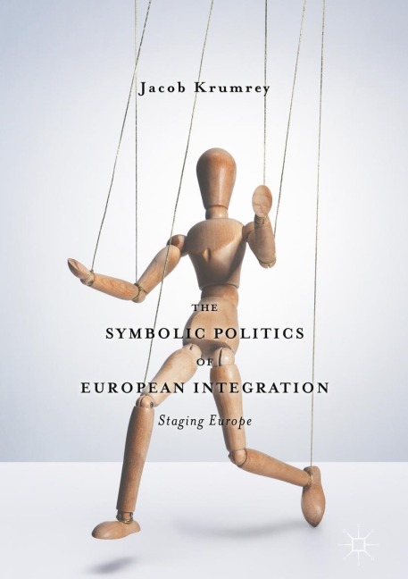 The Symbolic Politics of European Integration: Staging Europe