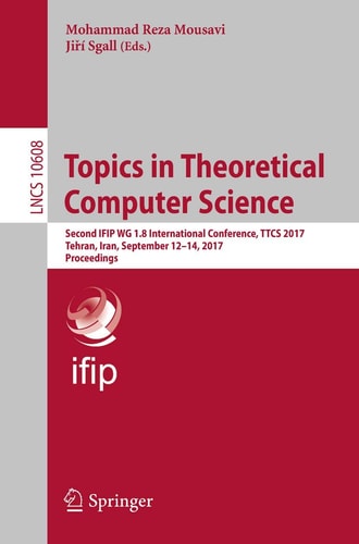 Topics in Theoretical Computer Science Second IFIP WG 1.8 International Conference, TTCS 2017, Tehran, Iran, September 12-14, 2017, Proceedings