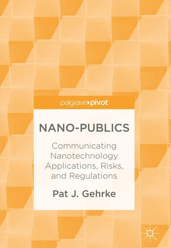 Nano-Publics Communicating Nanotechnology Applications, Risks, and Regulations