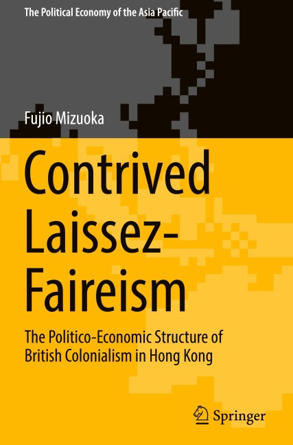 Contrived Laissez-Faireism: The Politico-Economic Structure of British Colonialism in Hong Kong