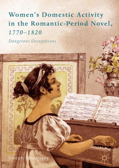 Womens Domestic Activity in the Romantic-Period Novel, 1770-1820: Dangerous Occupations