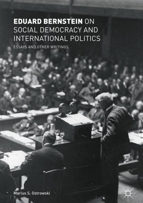 Eduard Bernstein on Social Democracy and International Politics: Essays and Other Writings