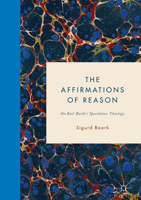 The Affirmations of Reason: On Karl Barths Speculative Theology