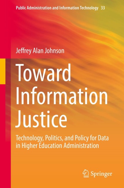 Toward Information Justice: Technology, Politics, and Policy for Data in Higher Education Administration