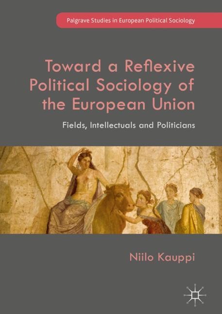 Toward a Reflexive Political Sociology of the European Union: Fields, Intellectuals and Politicians