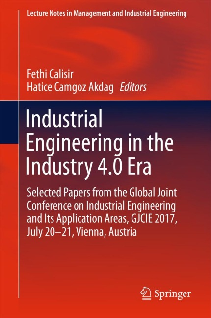 Industrial Engineering in the Industry 4.0 Era: Selected papers from the Global Joint Conference on Industrial Engineering and Its Application Areas, GJCIE 2017, July 20-21, Vienna, Austria