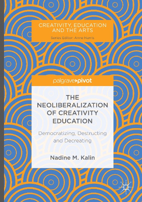 The Neoliberalization of Creativity Education: Democratizing, Destructing and Decreating