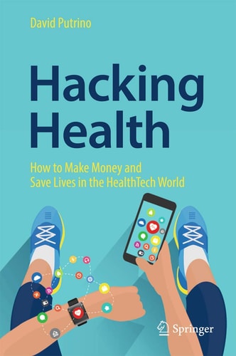 Hacking Health How to Make Money and Save Lives in the HealthTech World