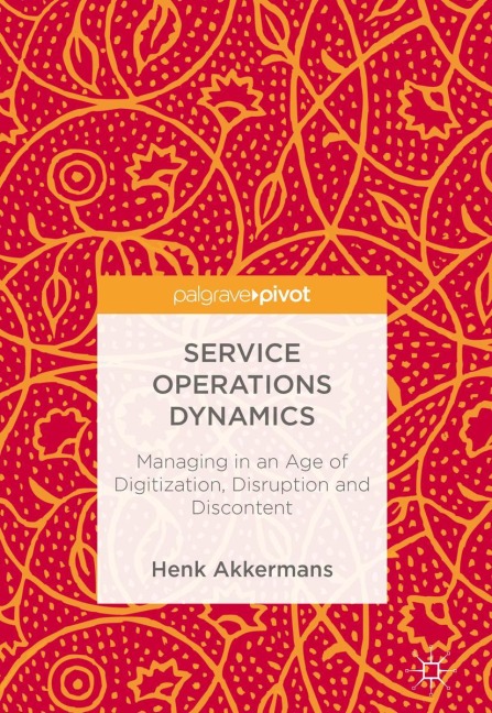 Service Operations Dynamics: Managing in an Age of Digitization, Disruption and Discontent