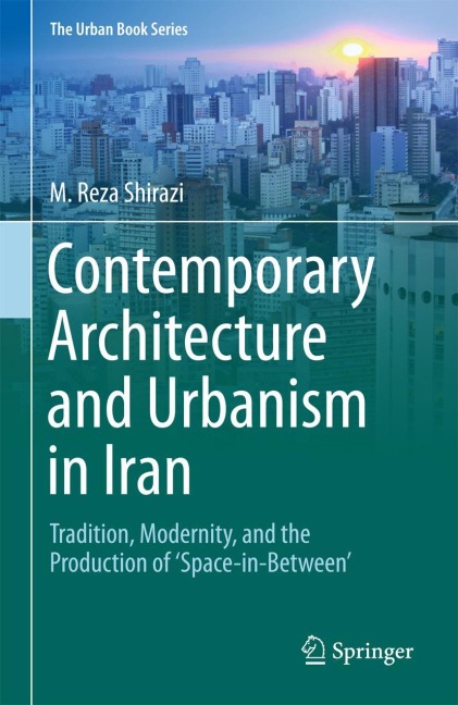 Contemporary Architecture and Urbanism in Iran: Tradition, Modernity, and the Production of Space-in-Between