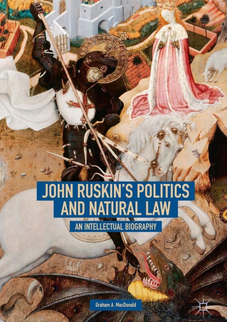 John Ruskins Politics and Natural Law: An Intellectual Biography