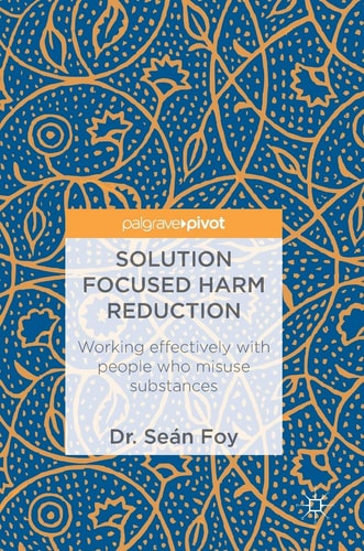 Solution Focused Harm Reduction Working effectively with people who misuse substances