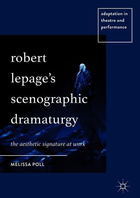 Robert Lepages Scenographic Dramaturgy: The Aesthetic Signature at Work