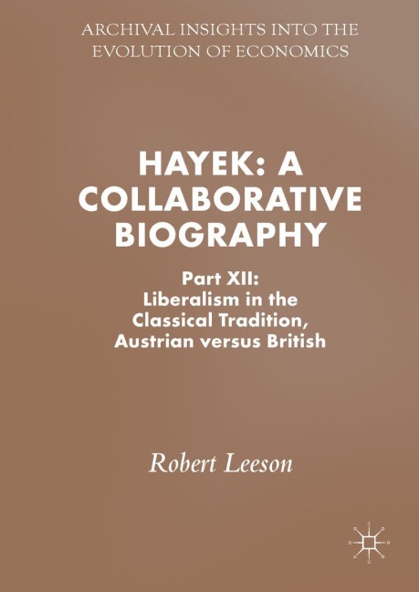 Hayek: A Collaborative Biography: Part XII: Liberalism in the Classical Tradition, Austrian versus British