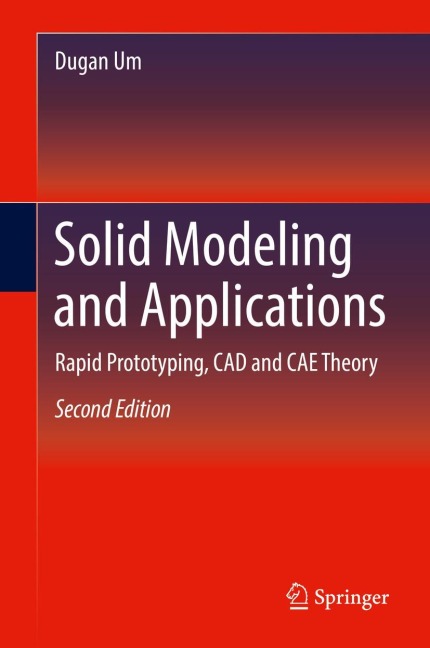 Solid Modeling and Applications: Rapid Prototyping, CAD and CAE Theory