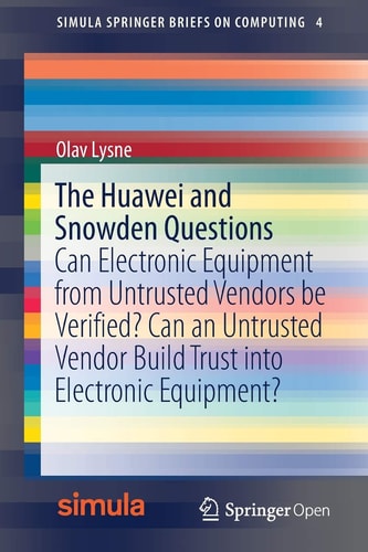 The Huawei and Snowden Questions Can Electronic Equipment from Untrusted Vendors be Verified? Can an Untrusted Vendor Build Trust into Electronic Equipment?