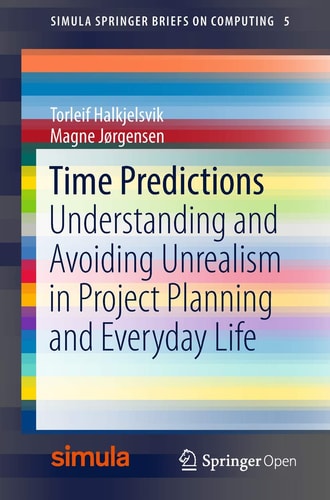Time Predictions Understanding and Avoiding Unrealism in Project Planning and Everyday Life