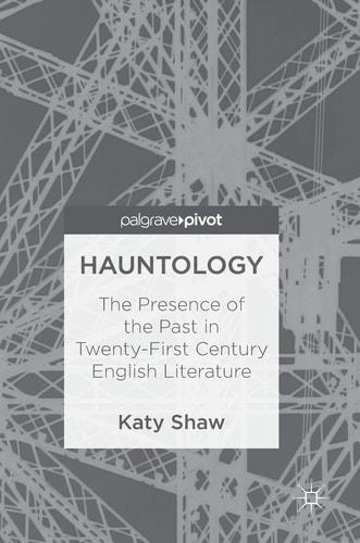Hauntology The Presence of the Past in Twenty-First Century English Literature