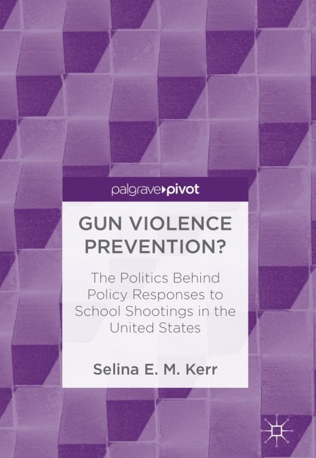 Gun Violence Prevention?: The Politics Behind Policy Responses to School Shootings in the United States