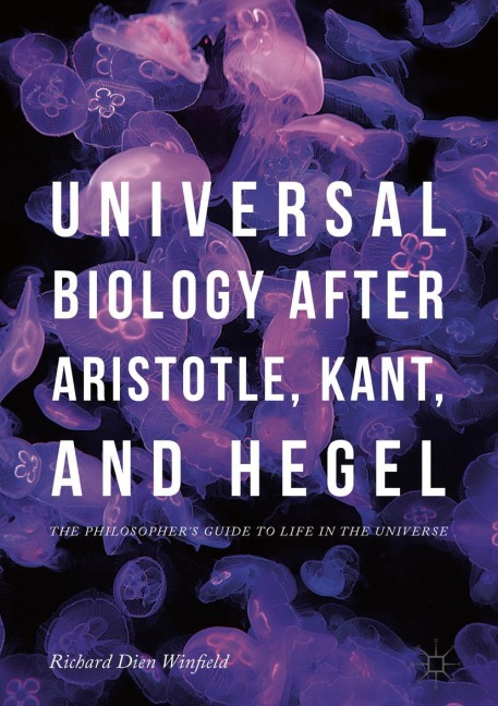Universal Biology after Aristotle, Kant, and Hegel: The Philosophers Guide to Life in the Universe