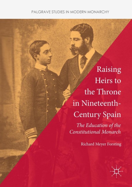 Raising Heirs to the Throne in Nineteenth-Century Spain: The Education of the Constitutional Monarch