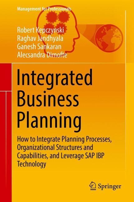 Integrated Business Planning: How to Integrate Planning Processes, Organizational Structures and Capabilities, and Leverage SAP IBP Technology