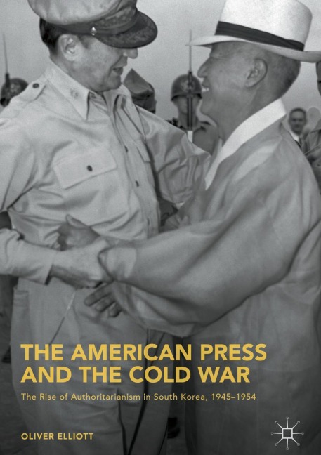The American Press and the Cold War: The Rise of Authoritarianism in South Korea, 1945-1954